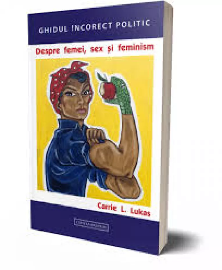 O carte exceptionala,  scrisa de o femeie: Despre femei, sex si feminism - Carrie L. Lukas